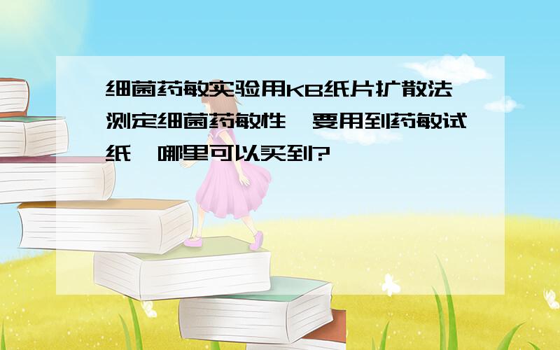 细菌药敏实验用KB纸片扩散法测定细菌药敏性,要用到药敏试纸,哪里可以买到?