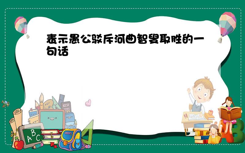 表示愚公驳斥河曲智叟取胜的一句话