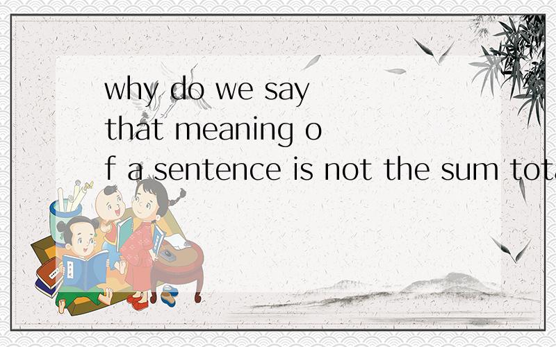 why do we say that meaning of a sentence is not the sum tota