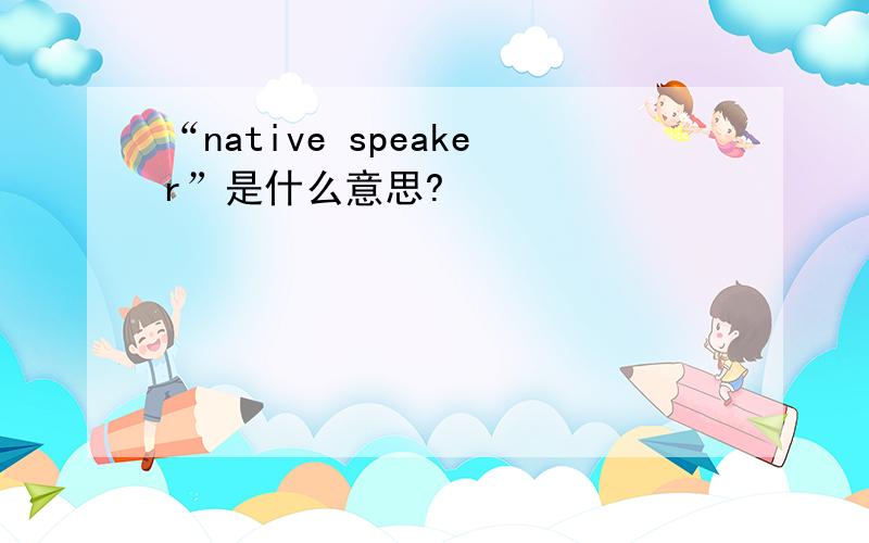 “native speaker”是什么意思?