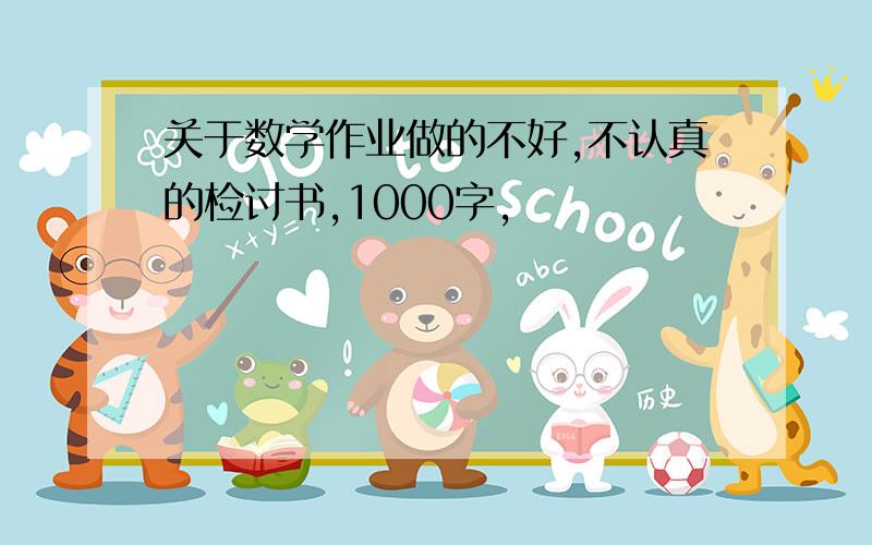 关于数学作业做的不好,不认真的检讨书,1000字,