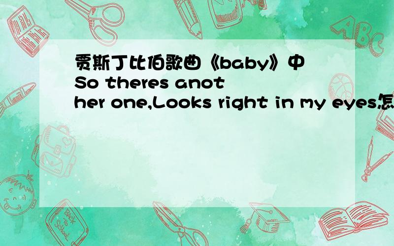 贾斯丁比伯歌曲《baby》中So theres another one,Looks right in my eyes怎么