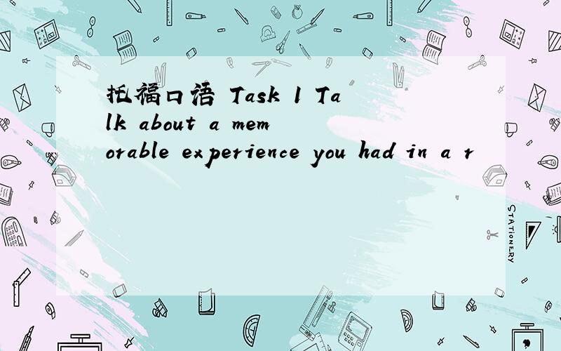 托福口语 Task 1 Talk about a memorable experience you had in a r