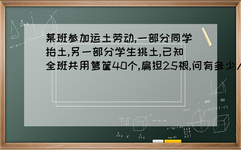 某班参加运土劳动,一部分同学抬土,另一部分学生挑土,已知全班共用箩筐40个,扁担25根,问有多少人