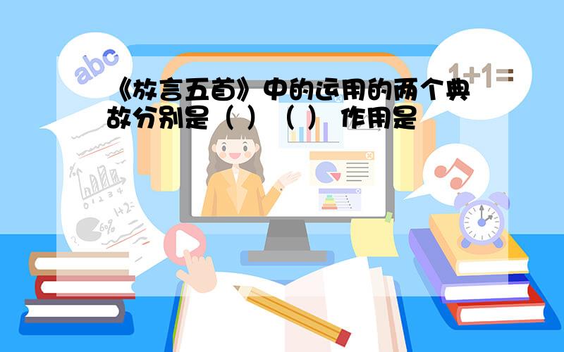 《放言五首》中的运用的两个典故分别是（ ）（ ） 作用是