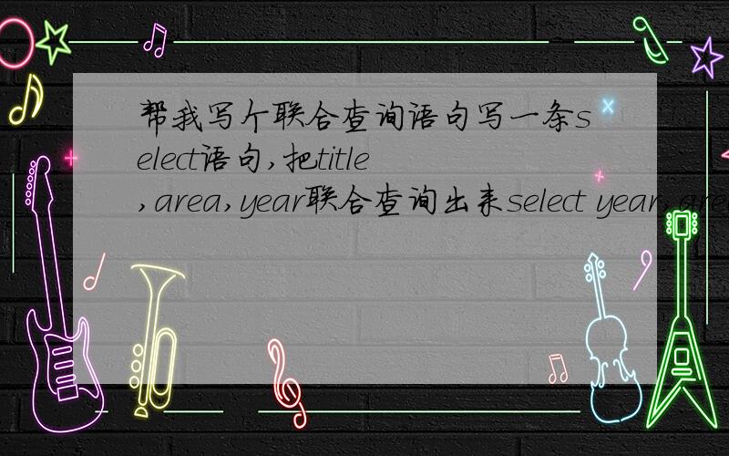 帮我写个联合查询语句写一条select语句,把title,area,year联合查询出来select year,area