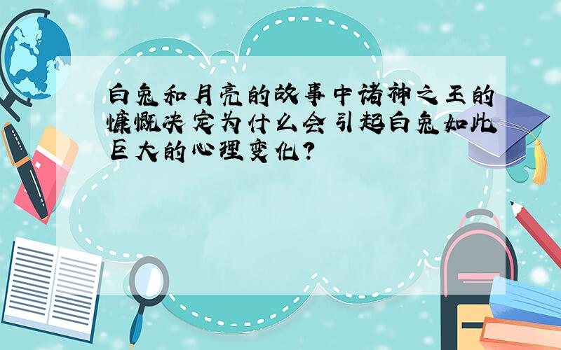 白兔和月亮的故事中诸神之王的慷慨决定为什么会引起白兔如此巨大的心理变化?