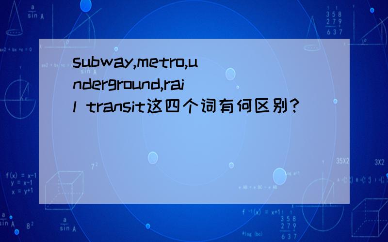 subway,metro,underground,rail transit这四个词有何区别?