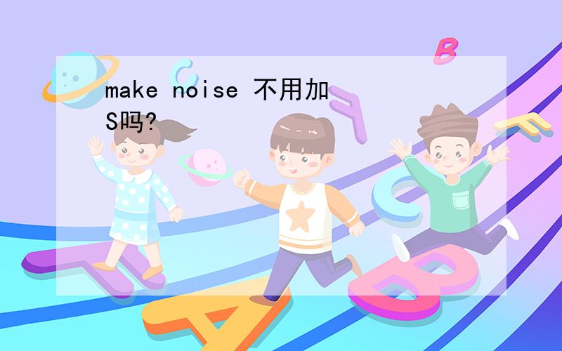 make noise 不用加S吗?