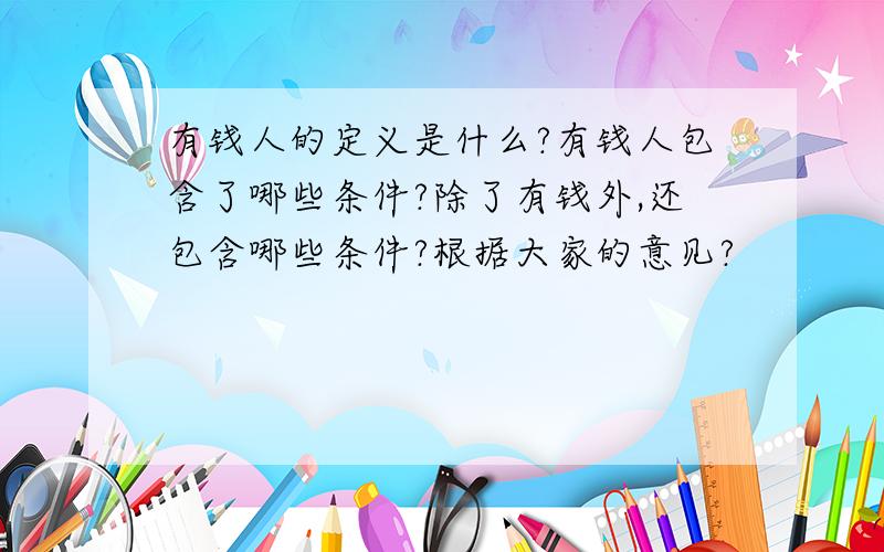 有钱人的定义是什么?有钱人包含了哪些条件?除了有钱外,还包含哪些条件?根据大家的意见?