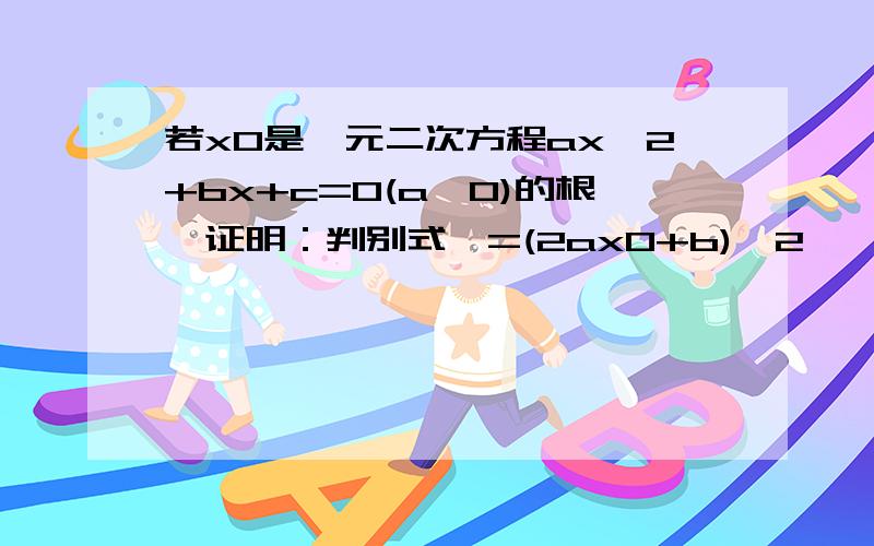 若x0是一元二次方程ax^2+bx+c=0(a≠0)的根,证明：判别式△=(2ax0+b)^2