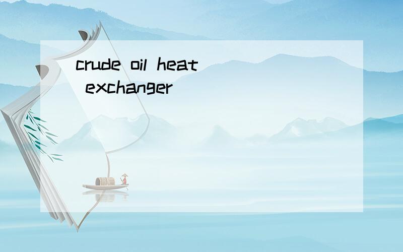 crude oil heat exchanger