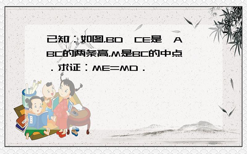 已知：如图，BD、CE是△ABC的两条高，M是BC的中点．求证：ME=MD．