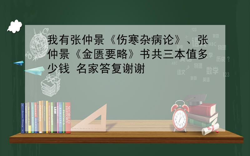 我有张仲景《伤寒杂病论》、张仲景《金匮要略》书共三本值多少钱 名家答复谢谢