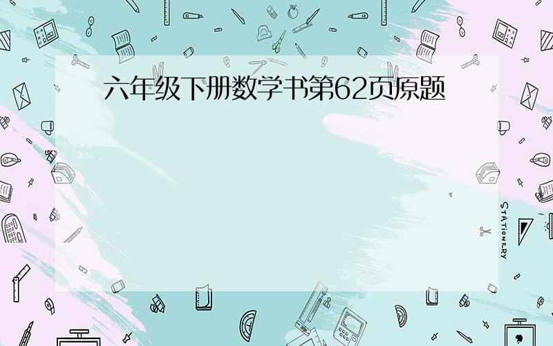 六年级下册数学书第62页原题