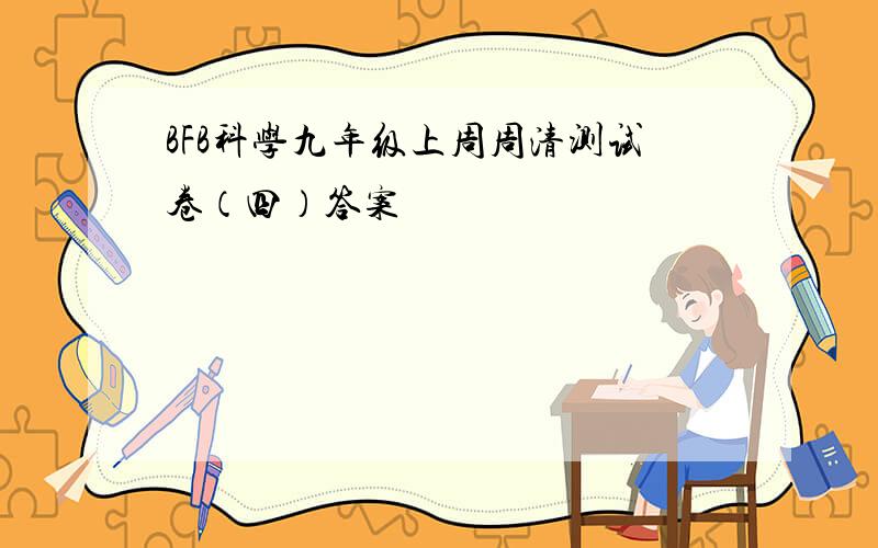 BFB科学九年级上周周清测试卷（四）答案