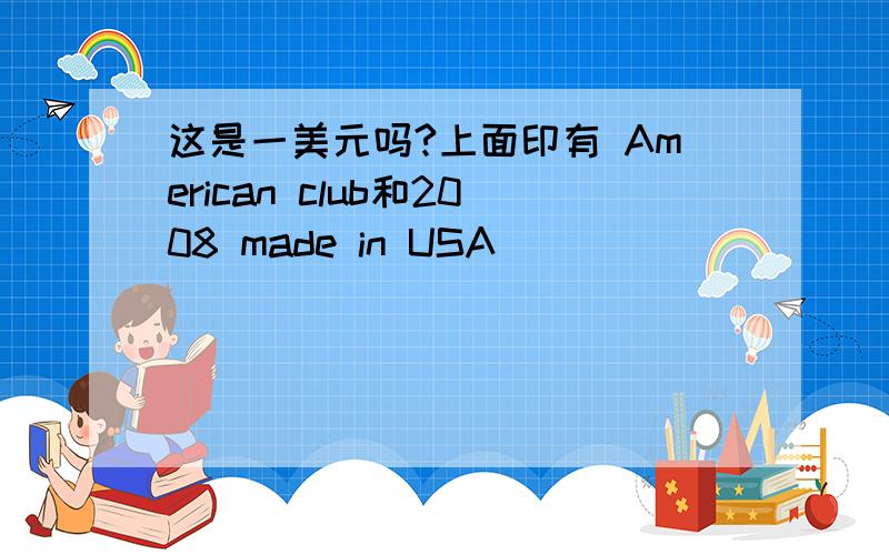 这是一美元吗?上面印有 American club和2008 made in USA