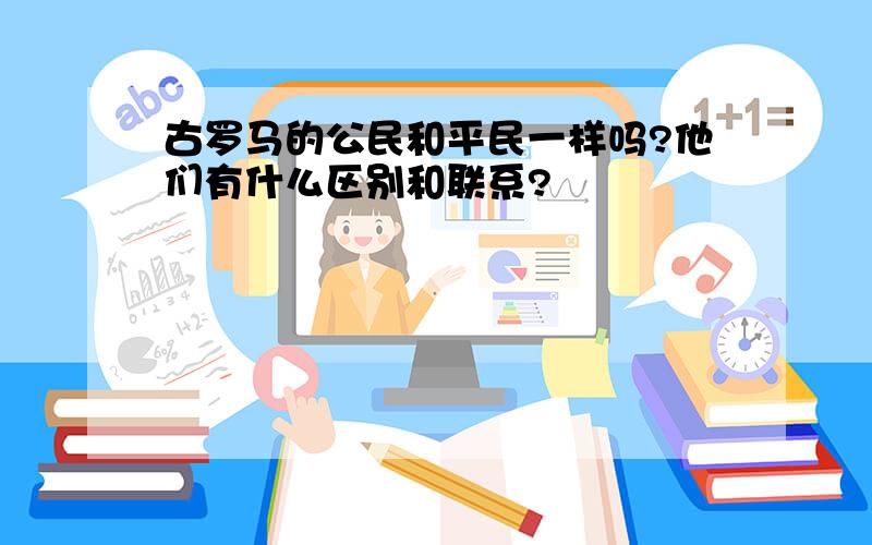 古罗马的公民和平民一样吗?他们有什么区别和联系?