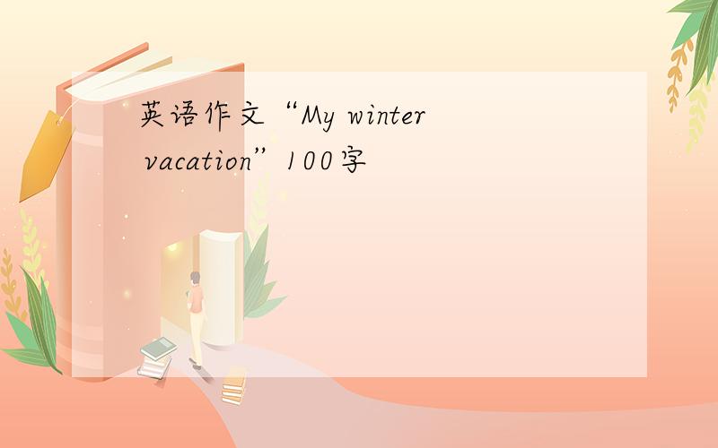 英语作文“My winter vacation”100字