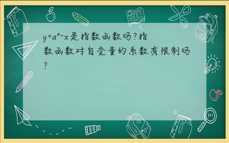 y=a^-x是指数函数吗?指数函数对自变量的系数有限制吗?