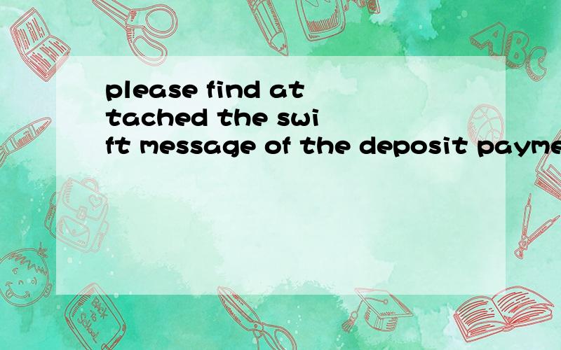 please find attached the swift message of the deposit paymen