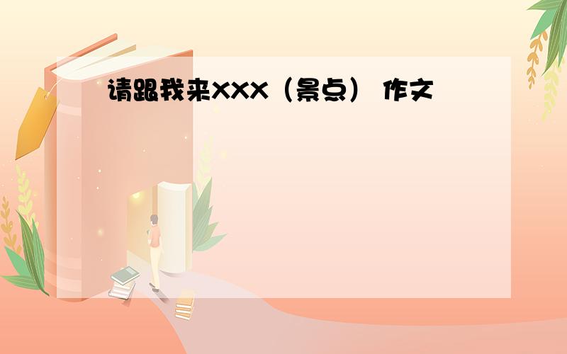 请跟我来XXX（景点） 作文