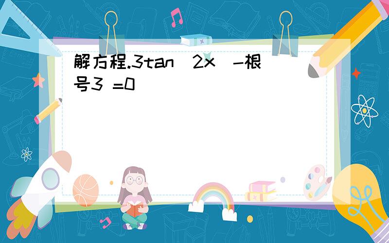 解方程.3tan(2x)-根号3 =0