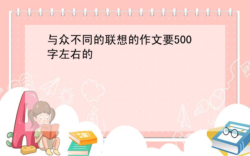 与众不同的联想的作文要500字左右的