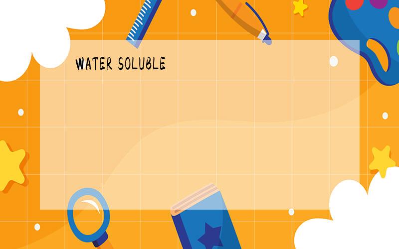 WATER SOLUBLE