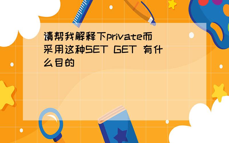 请帮我解释下private而采用这种SET GET 有什么目的