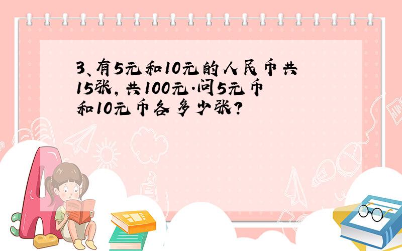 3、有5元和10元的人民币共15张,共100元.问5元币和10元币各多少张?