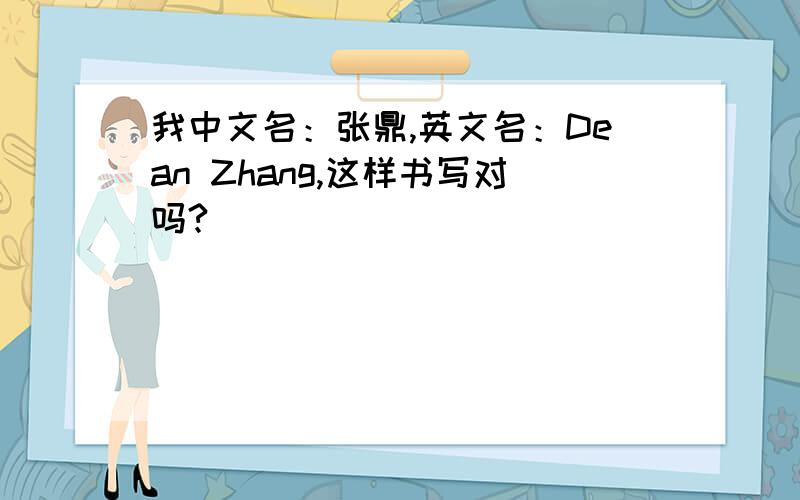 我中文名：张鼎,英文名：Dean Zhang,这样书写对吗?