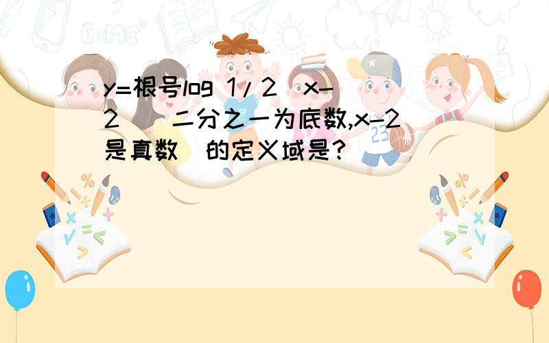 y=根号log 1/2（x-2）[二分之一为底数,x-2是真数]的定义域是?