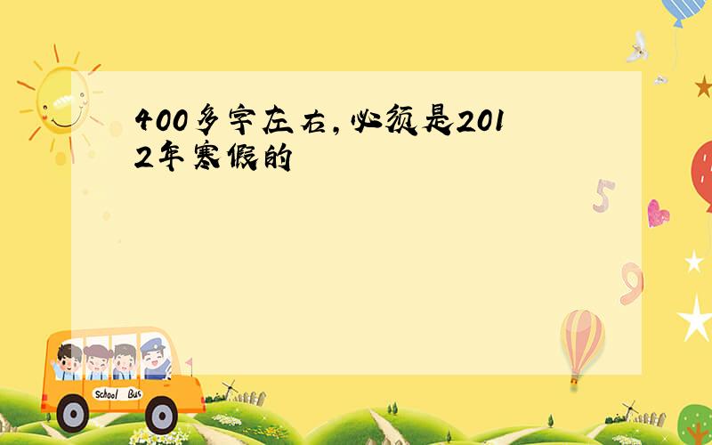 400多字左右,必须是2012年寒假的