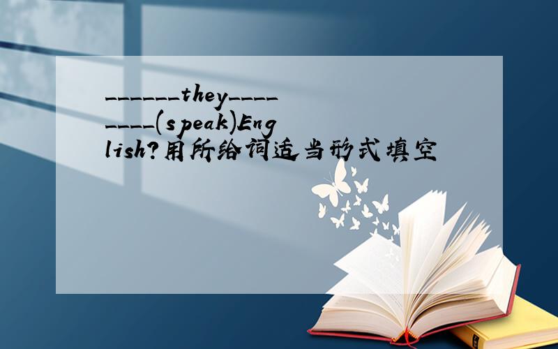 ______they________(speak)English?用所给词适当形式填空