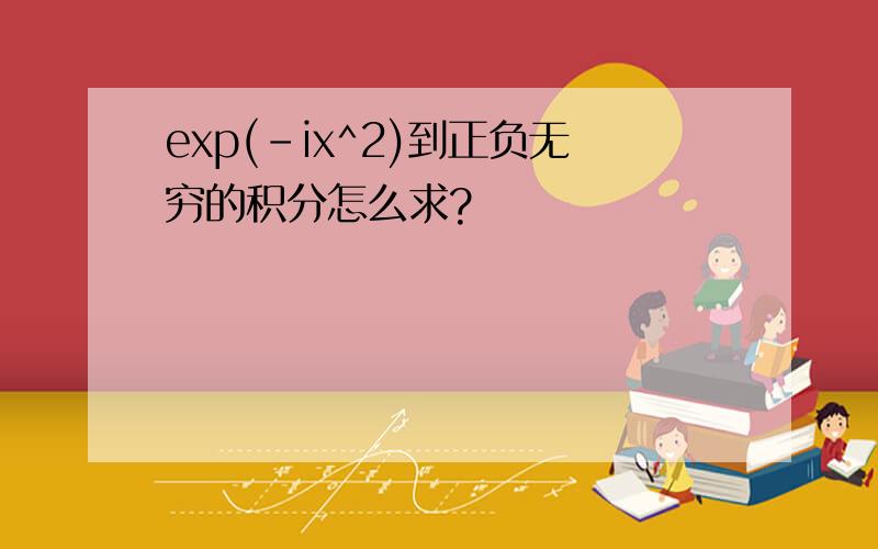 exp(-ix^2)到正负无穷的积分怎么求?