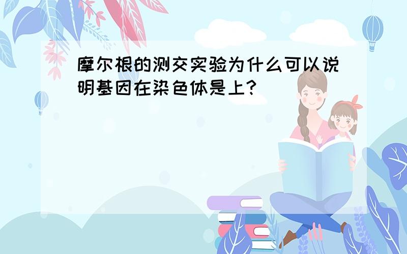 摩尔根的测交实验为什么可以说明基因在染色体是上?