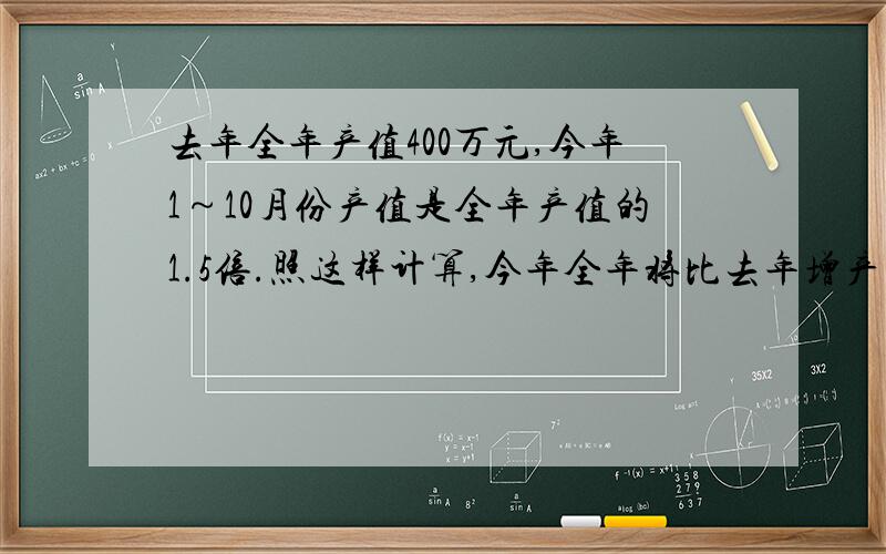 去年全年产值400万元,今年1～10月份产值是全年产值的1.5倍.照这样计算,今年全年将比去年增产多少万元