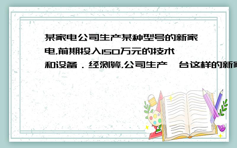 某家电公司生产某种型号的新家电，前期投入150万元的技术和设备．经测算，公司生产一台这样的新家电，还需投入成本0.2万元