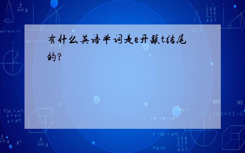 有什么英语单词是e开头t结尾的?