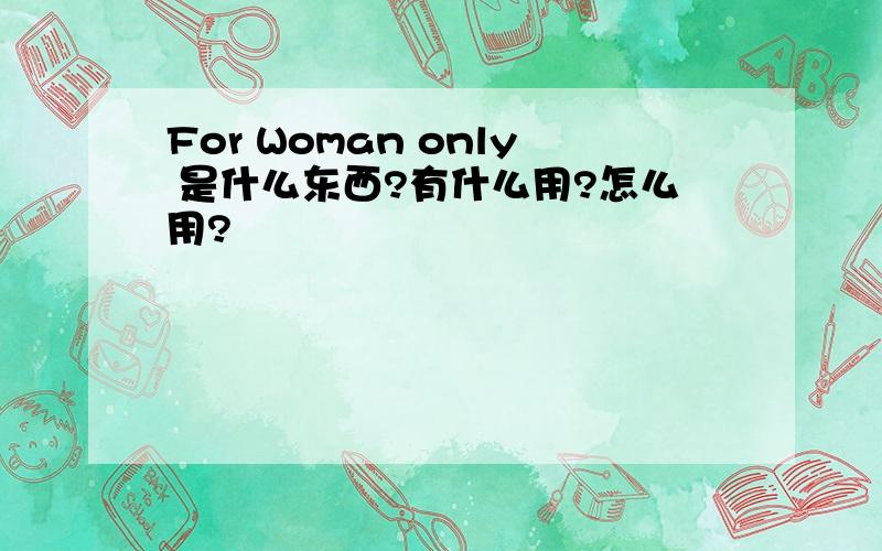 For Woman only 是什么东西?有什么用?怎么用?