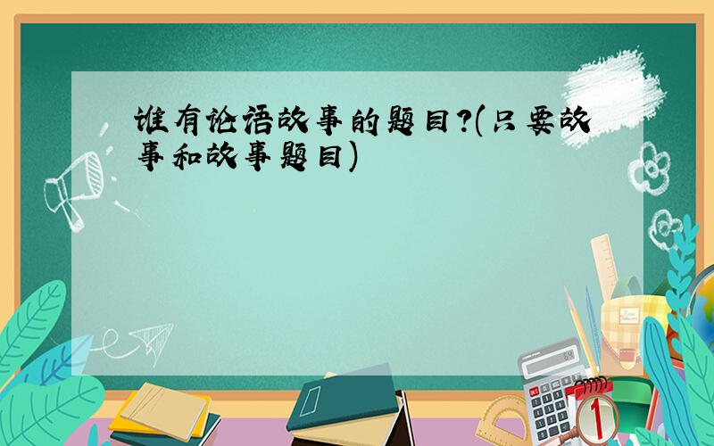 谁有论语故事的题目?(只要故事和故事题目)