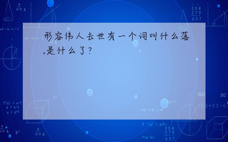 形容伟人去世有一个词叫什么落,是什么了?