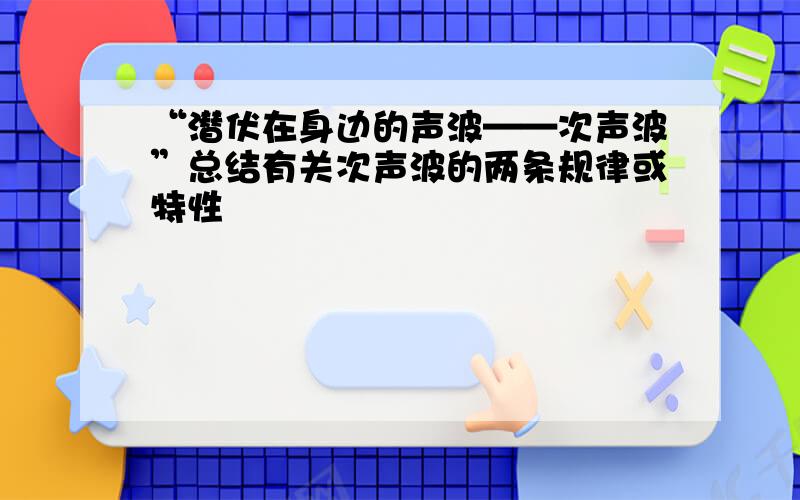 “潜伏在身边的声波——次声波”总结有关次声波的两条规律或特性