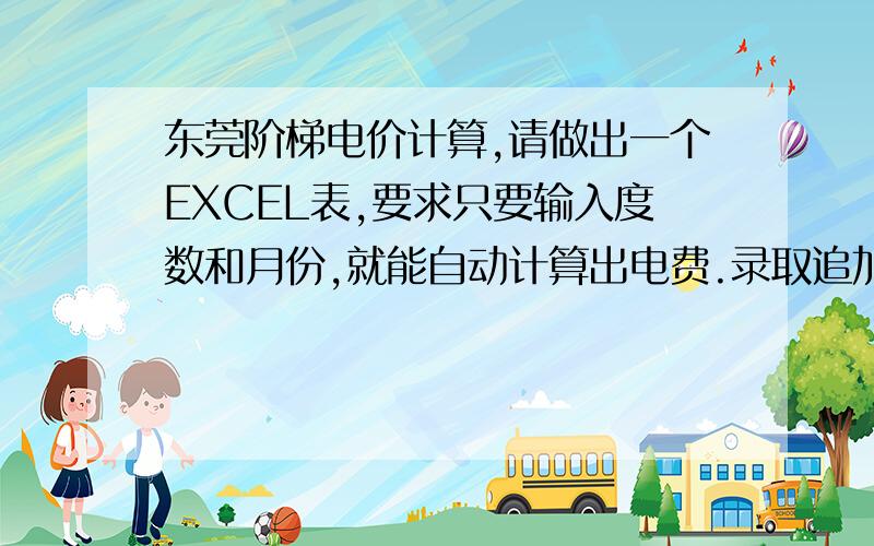 东莞阶梯电价计算,请做出一个EXCEL表,要求只要输入度数和月份,就能自动计算出电费.录取追加100份