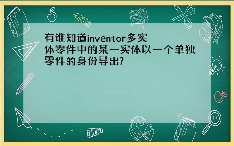 有谁知道inventor多实体零件中的某一实体以一个单独零件的身份导出?