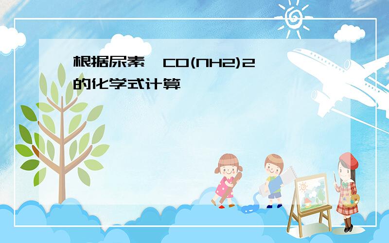 根据尿素【CO(NH2)2】的化学式计算