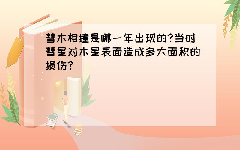 彗木相撞是哪一年出现的?当时彗星对木星表面造成多大面积的损伤?