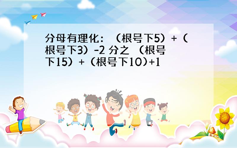 分母有理化：（根号下5）+（根号下3）-2 分之 （根号下15）+（根号下10)+1