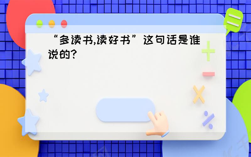 “多读书,读好书”这句话是谁说的?